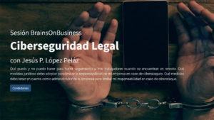 "Ciberseguridad Legal" Sesión de Formación "Brains On Business" de Jesús P. López Peláz en la Escuela de Gobierno eGob® de Business&Co.®
